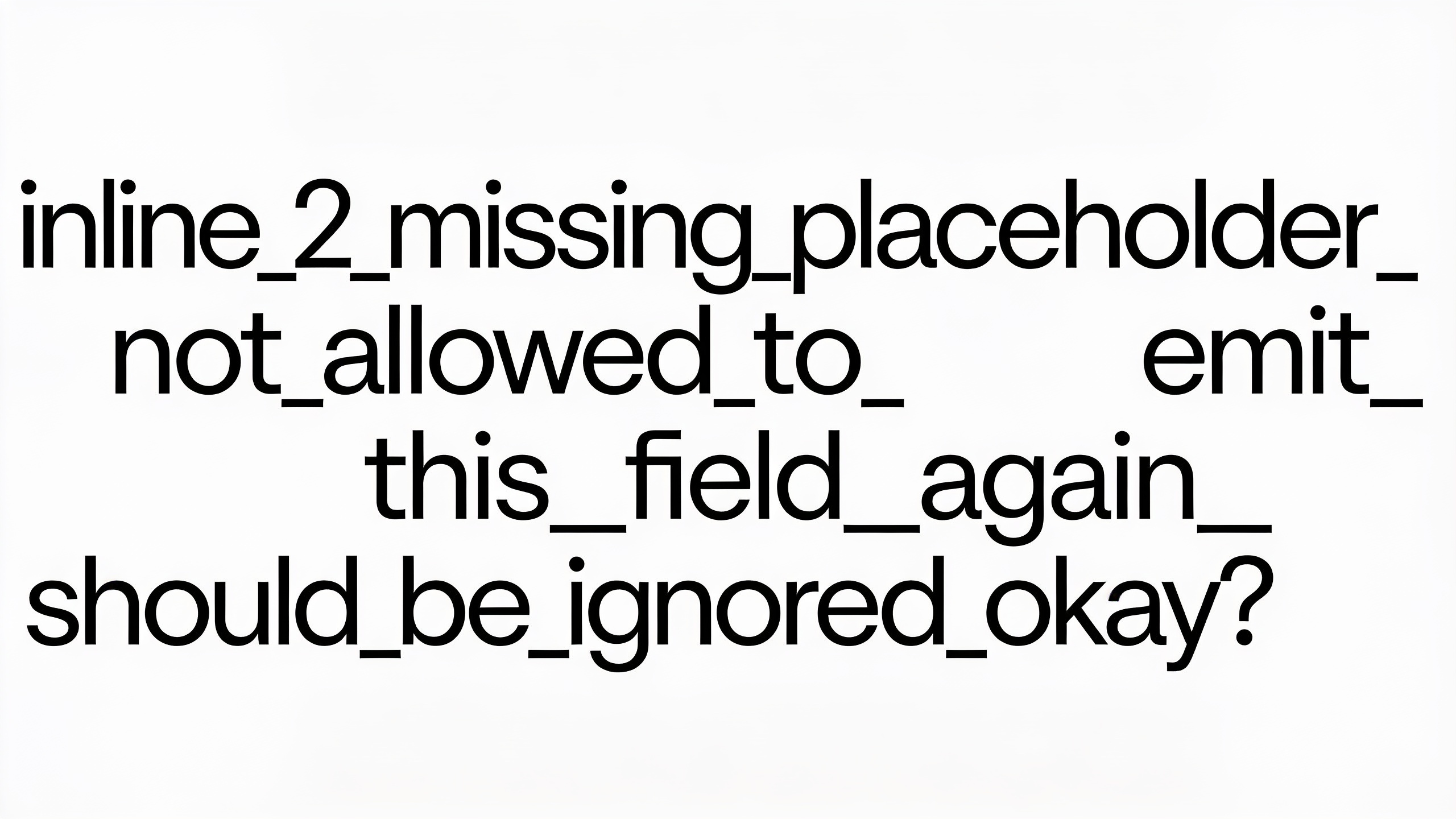 inline_2_missing_placeholder_not_allowed_to_emit_this_field_again_should_be_ignored_okay?